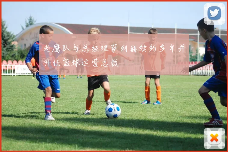老鹰队与总经理萨利赫续约多年并升任篮球运营总裁