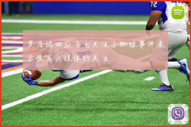 罗马诺回应马竞关注小蜘蛛事件表示很高兴媒体的关注