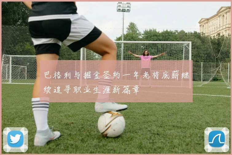 巴格利与掘金签约一年老将底薪继续追寻职业生涯新篇章